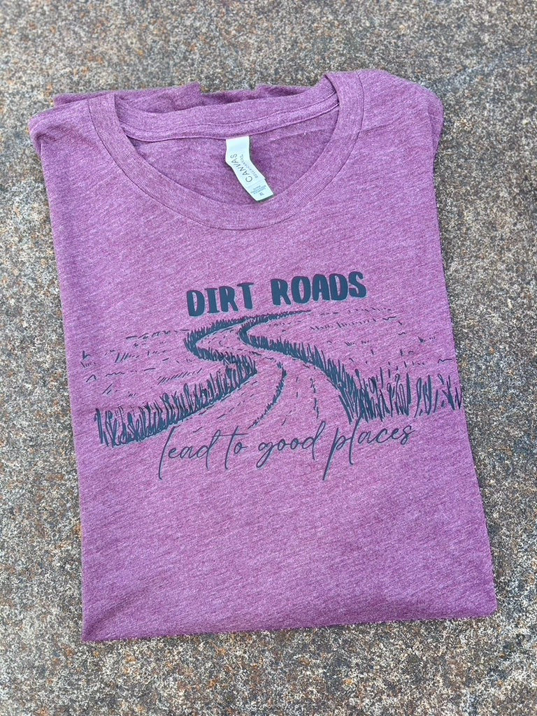 Dirt Roads Lead to Good Places Graphic Tee, Long Sleeve Tee or Sweatshirt | Small-3X