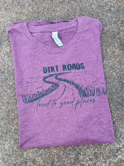 Dirt Roads Lead to Good Places Graphic Tee, Long Sleeve Tee or Sweatshirt | Small-3X
