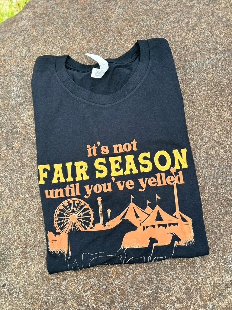 It's Not Fair Season Until You've Yelled Graphic Tee, Long Sleeve Tee or Sweatshirt | Small-3XL